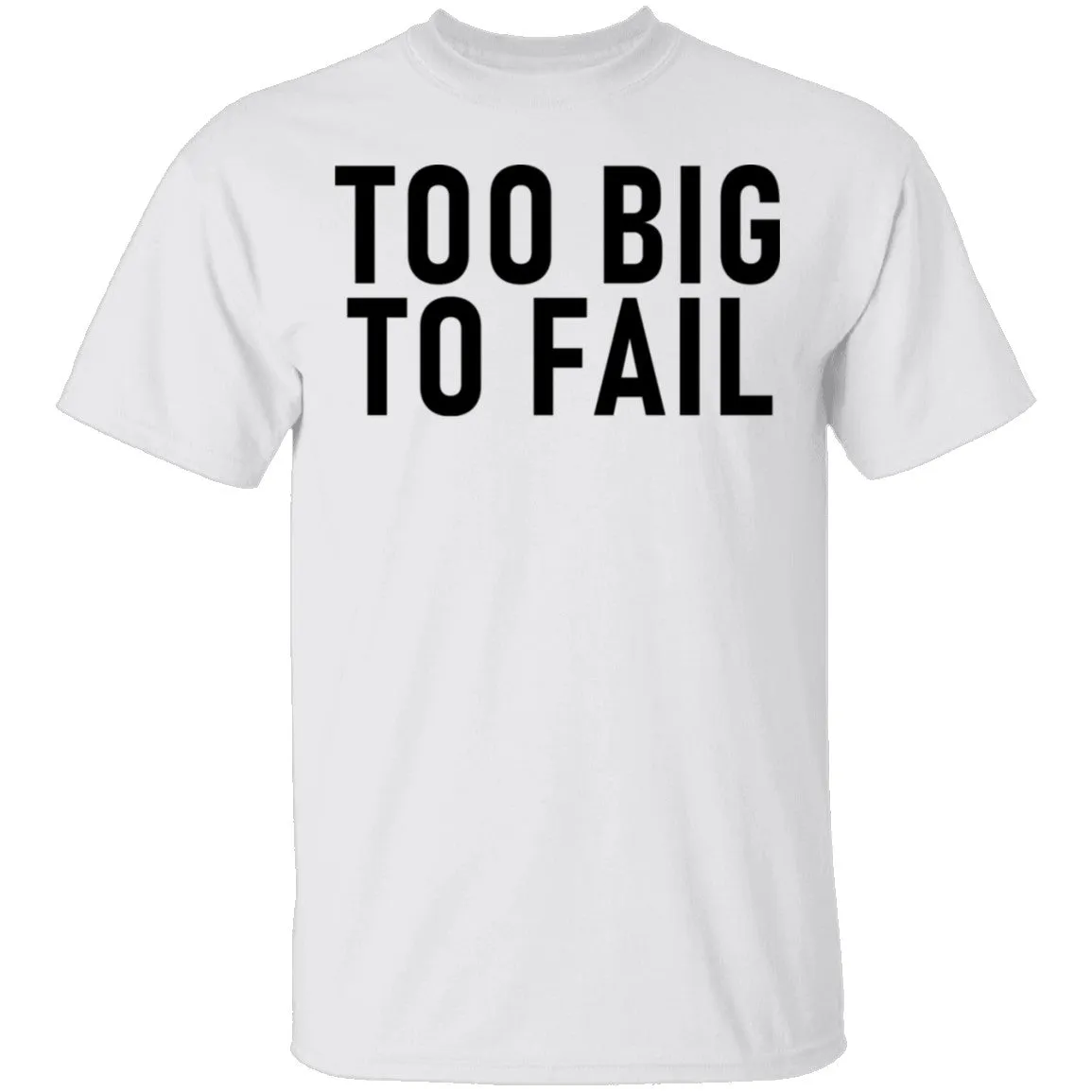 Too Big To Fail T-Shirt