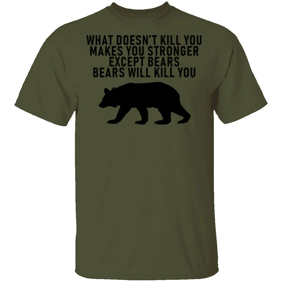 What Doesn't Kill You Makes You Stronger Except Bears Bears Will Kill You T-Shirt