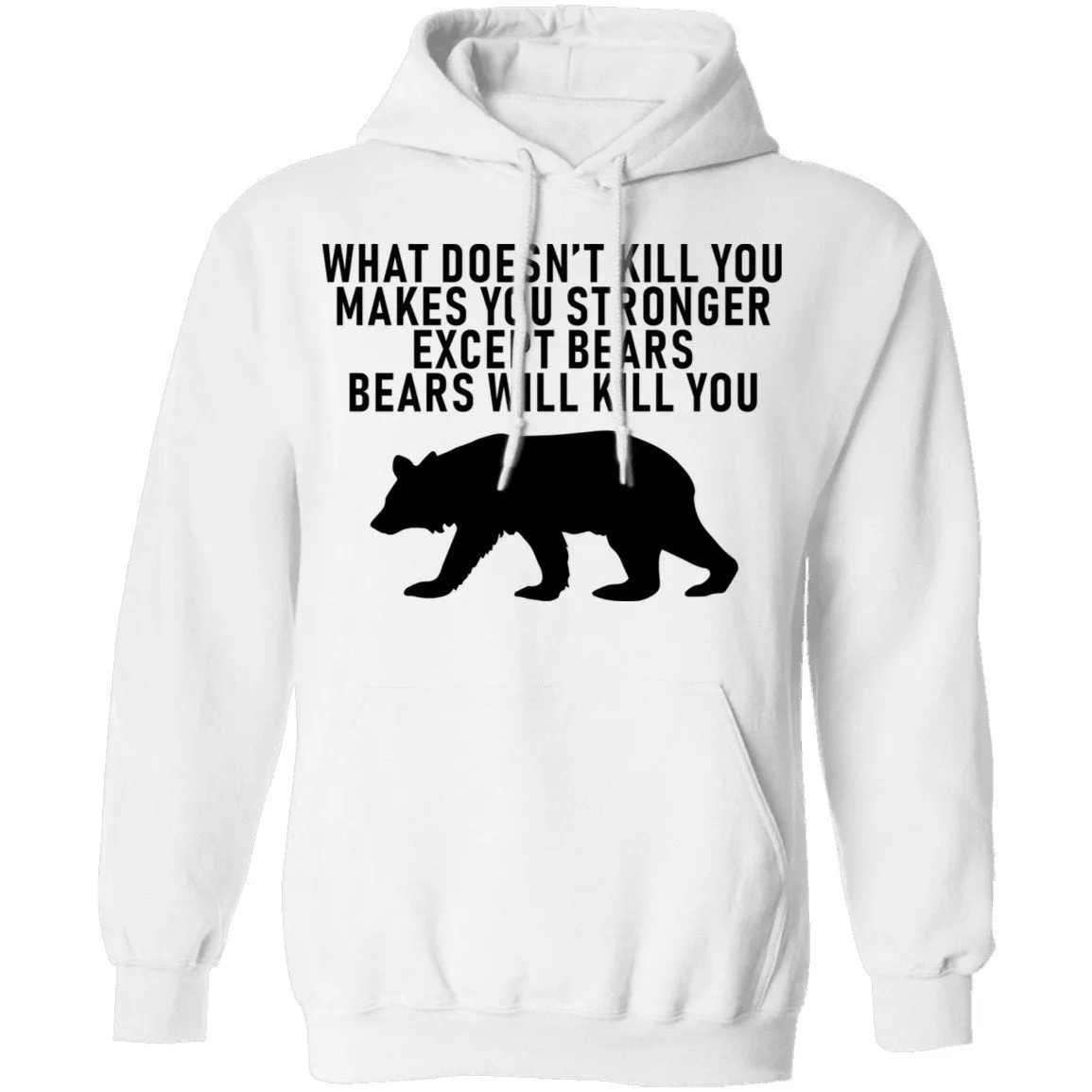 What Doesn't Kill You Makes You Stronger Except Bears Bears Will Kill You T-Shirt