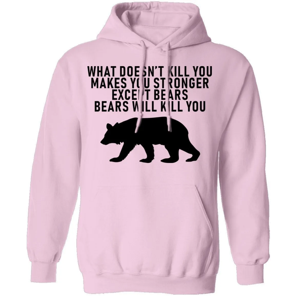 What Doesn't Kill You Makes You Stronger Except Bears Bears Will Kill You T-Shirt