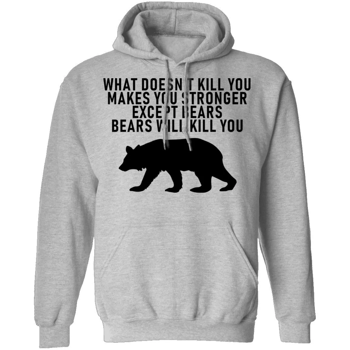 What Doesn't Kill You Makes You Stronger Except Bears Bears Will Kill You T-Shirt