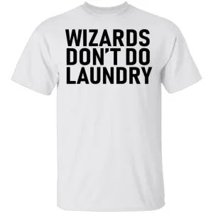 Wizards Don't Do Laundry T-Shirt