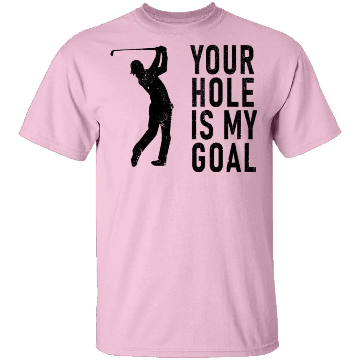 Your Hole Is My Goal T-Shirt