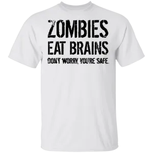 Zombies Eat Brains Don't Worry You're Safe T-Shirt